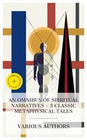   An Omnibus of Spiritual Narratives &ndash; 3 Classic Metaphysical Tales