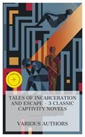   Tales of Incarceration and Escape &ndash; 3 Classic Captivity Novels