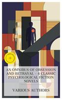   An Omnibus of Obsession and Betrayal &ndash; 4 Classic Psychological Fiction Novels