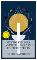   Mystic Symbols Unveiled &ndash; 5 Classic Esoteric Texts