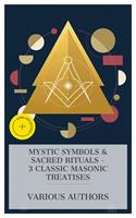   Mystic Symbols & Sacred Rituals &ndash; 3 Classic Masonic Treatises