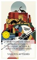   The Ultimate Lost Worlds Omnibus &ndash; 3 Classic Action & Adventure Fantasies