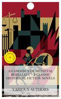   An Omnibus of Medieval Rebellion &ndash; 3 Classic Historical Fiction Novels