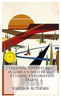   Colonial Adventures in Africa's Wild Heart &ndash; 3 Classic Exploration Tales