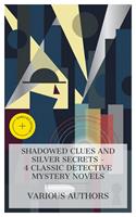   Shadowed Clues and Silver Secrets &ndash; 4 Classic Detective Mystery Novels