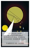   A Collection of Unstoppable Supernatural Terror &ndash; 3 Classic Horror Tales