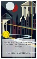   The Guilty & The Damned - 4 Classic Victorian Crime Novels