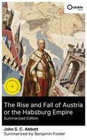   The Rise and Fall of Austria or the Habsburg Empire (Summarized Edition)