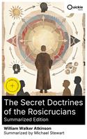   The Secret Doctrines of the Rosicrucians (Summarized Edition)