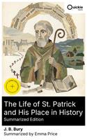   The Life of St. Patrick and His Place in History (Summarized Edition)