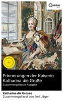   Erinnerungen der Kaiserin Katharina die Gro&szlig;e (Zusammengefasste Ausgabe)