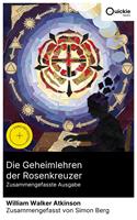   Die Geheimlehren der Rosenkreuzer (Zusammengefasste Ausgabe)