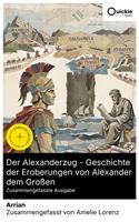   Der Alexanderzug - Geschichte der Eroberungen von Alexander dem Gro&szlig;en (Zusammengefasste Ausgabe)