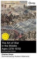   The Art of War in the Middle Ages (378-1515) (Summarized Edition)