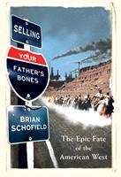   Selling Your Father&rsquo;s Bones: The Epic Fate of the American West