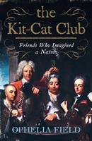   The Kit-Cat Club: Friends Who Imagined a Nation