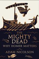   The Mighty Dead: Why Homer Matters