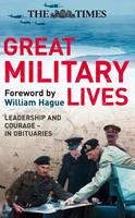   The Times Great Military Lives: Leadership and Courage – from Waterloo to the Falklands in Obituaries