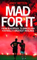   Mad for it: From Blackpool to Barcelona: Football’s Greatest Rivalries