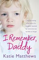   I Remember, Daddy: The harrowing true story of a daughter haunted by memories too terrible to forget