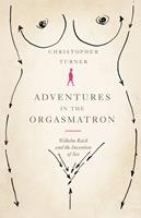   Adventures in the Orgasmatron: Wilhelm Reich and the Invention of Sex