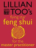 Lillian Too’s Flying Star Feng Shui For The Master Practitioner