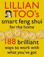 Lillian Too’s Smart Feng Shui For The Home: 188 brilliant ways to work with what you’ve got