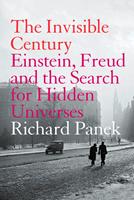 The Invisible Century: Einstein, Freud and the Search for Hidden Universes (Text Only)