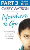   Nowhere to Go: Part 3 of 3: The heartbreaking true story of a boy desperate to be loved