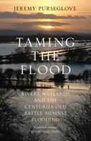   Taming the Flood: Rivers, Wetlands and the Centuries-Old Battle Against Flooding