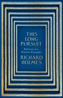 This Long Pursuit: Reflections of a Romantic Biographer