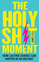   The Holy Sh!t Moment: How lasting change can happen in an instant