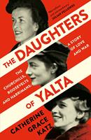   The Daughters of Yalta: The Churchills, Roosevelts and Harrimans – A Story of Love and War