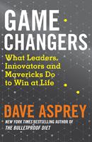   Game Changers: What Leaders, Innovators and Mavericks Do to Win at Life