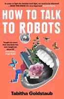  How To Talk To Robots: A Girls’ Guide To a Future Dominated by AI