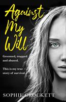   Against My Will: Groomed, trapped and abused. This is my true story of survival.