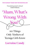   ‘Mum, What’s Wrong with You?’: 101 Things Only Mothers of Teenage Girls Know
