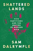   Shattered Lands: Five Partitions and the Making of Modern Asia