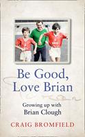 Be Good, Love Brian: Growing up with Brian Clough