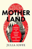   Motherland: A Feminist History of Modern Russia, From Revolution to Autocracy