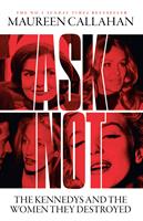   Ask Not: The Kennedys and the Women They Destroyed