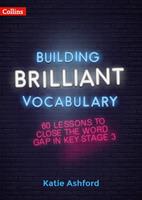 Building Brilliant Vocabulary: 60 lessons to close the word gap in KS3