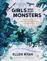   Girls Who Slay Monsters: Daring Tales of Ireland’s Forgotten Goddesses