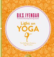   Light on Yoga: The Definitive Guide to Yoga Practice