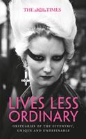   The Times Lives Less Ordinary: Obituaries of the eccentric, unique and undefinable