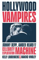   Hollywood Vampires: Johnny Depp, Amber Heard and the Celebrity Exploitation Machine
