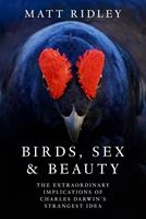   Birds, Sex and Beauty: The extraordinary implications of Charles Darwin’s strangest idea