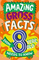 Amazing Gross Facts Every 8 Year Old Needs to Know (Amazing Facts Every Kid Needs to Know)