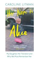   Her Name Is Alice: My Daughter, Her Transition and Why We Must Remember Her