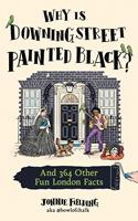 Why is Downing Street Painted Black?: And 364 Other Fun London Facts